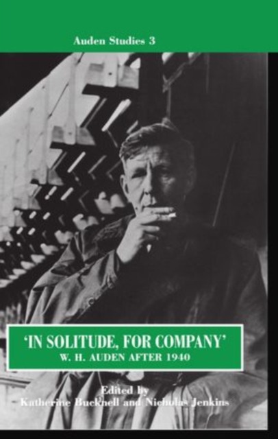 'In Solitude, for Company': W. H. Auden After 1940 : Unpublished Prose and Recent Criticism, Hardback Book