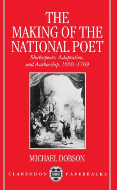 The Making of the National Poet : Shakespeare, Adaptation and Authorship, 1660-1769, Paperback / softback Book