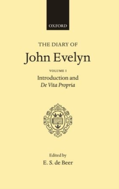 The Diary of John Evelyn: Volume 1: Introduction and De Vita Propria, Hardback Book