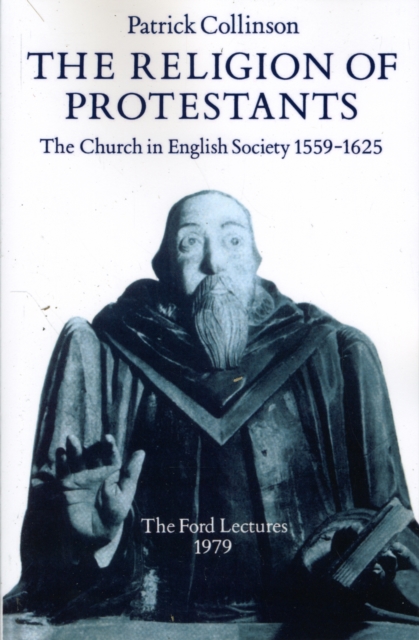 The Religion of Protestants : The Church in English Society 1559-1625 (Ford Lectures, 1979), Paperback / softback Book