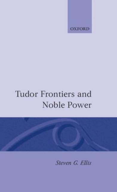 Tudor Frontiers and Noble Power : The Making of the British State, Hardback Book