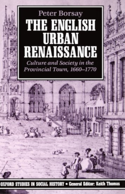 The English Urban Renaissance : Culture and Society in the Provincial Town 1660-1770, Paperback / softback Book