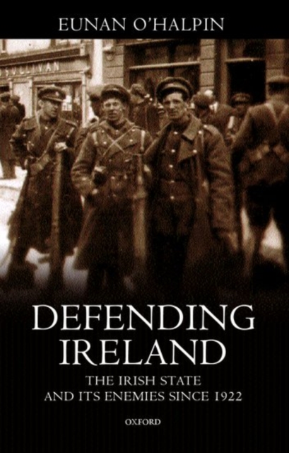 Defending Ireland : The Irish State and Its Enemies Since 1922, Hardback Book
