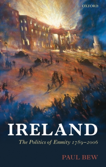 Ireland : The Politics of Enmity 1789-2006, Hardback Book