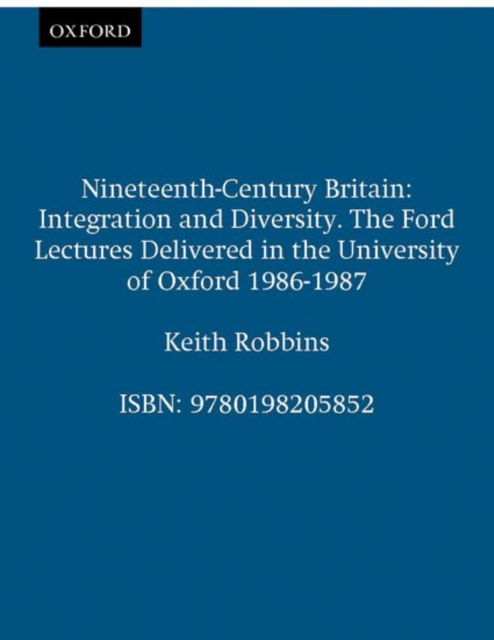 Nineteenth-Century Britain : Integration and Diversity. The Ford Lectures Delivered in the University of Oxford 1986-1987, Paperback / softback Book
