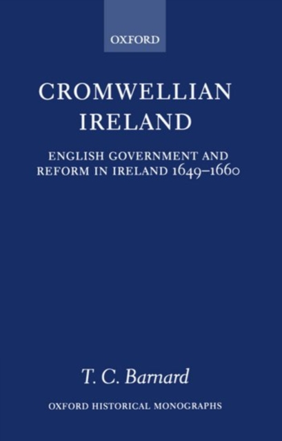 Cromwellian Ireland : English Government and Reform in Ireland 1649-1660, Paperback / softback Book