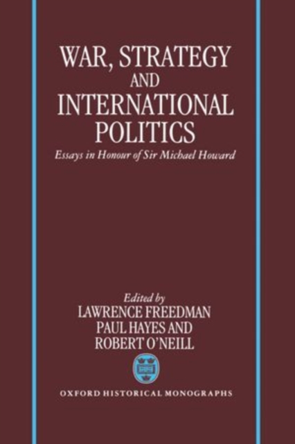 War, Strategy, and International Politics : Essays in Honour of Sir Michael Howard, Hardback Book