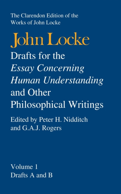 John Locke: Drafts for the Essay Concerning Human Understanding and Other Philosophical Writings : Volume I: Drafts A and B, Hardback Book