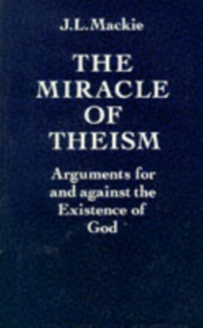 The Miracle of Theism : Arguments for and against the Existence of God, Paperback / softback Book