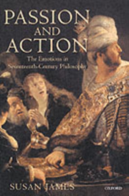 Passion and Action : The Emotions in Seventeenth-Century Philosophy, Paperback / softback Book