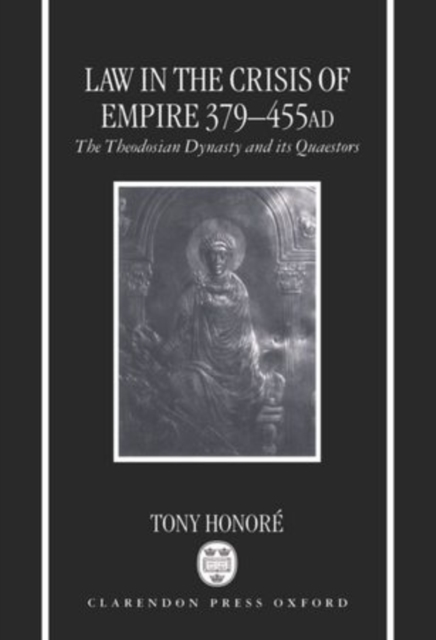Law in the Crisis of Empire 379-455 AD : The Theodosian Dynasty and its Quaestors, Hardback Book