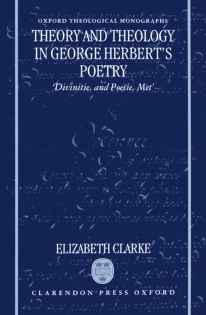 Theory and Theology in George Herbert's Poetry : `Divinitie, and Poesie, Met', Hardback Book