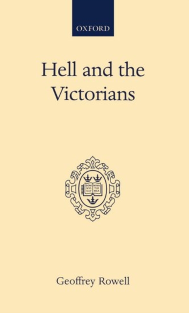 Hell and the Victorians : A Study of the Nineteenth-Century Theological Controversies concerning Eternal Punishment and the Future Life, Hardback Book