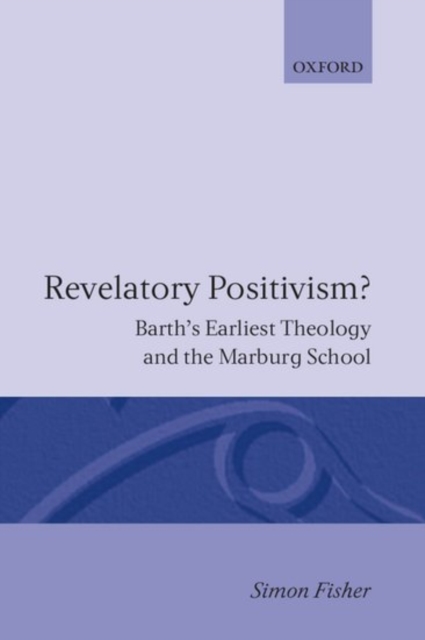 Revelatory Positivism? : Barth's Earliest Theology and the Marburg School, Hardback Book