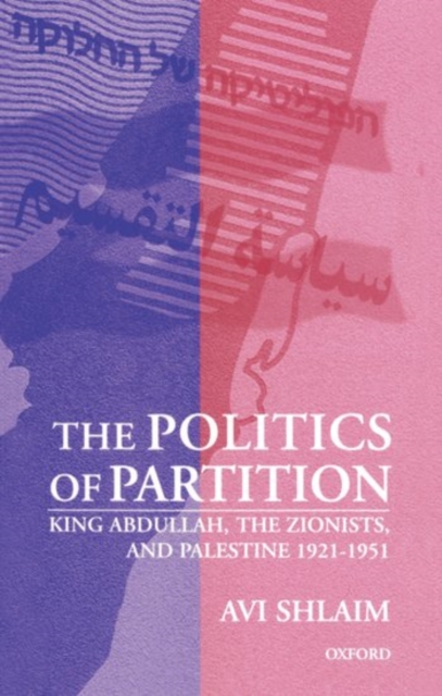 The Politics of Partition : King Abdullah, the Zionists, and Palestine 1921-1951, Paperback / softback Book