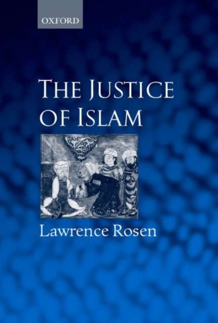 The Justice of Islam : Comparative Perspectives on Islamic Law and Society, Paperback / softback Book
