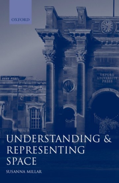 Understanding and Representing Space : Theory and Evidence from Studies with Blind and Sighted Children, Hardback Book