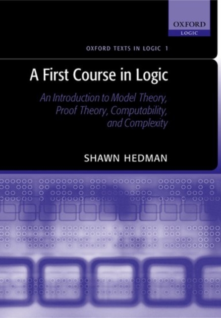 A First Course in Logic : An Introduction to Model Theory, Proof Theory, Computability, and Complexity, Hardback Book
