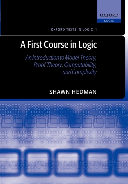A First Course in Logic : An Introduction to Model Theory, Proof Theory, Computability, and Complexity, Paperback / softback Book