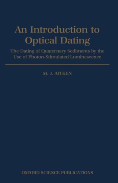 Introduction to Optical Dating : The Dating of Quaternary Sediments by the Use of Photon-stimulated Luminescence, Hardback Book