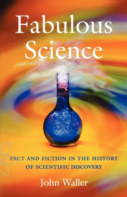 Fabulous Science : Fact and Fiction in the History of Scientific Discovery, Paperback / softback Book