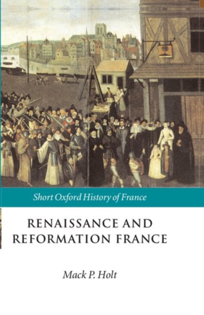Renaissance and Reformation France : 1500-1648, Paperback / softback Book