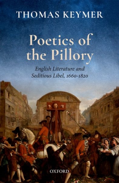 Poetics of the Pillory : English Literature and Seditious Libel, 1660-1820, Hardback Book