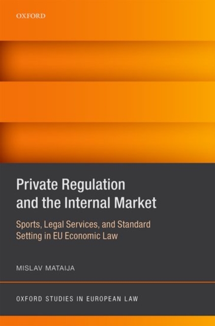 Private Regulation and the Internal Market : Sports, Legal Services, and Standard Setting in EU Economic Law, Hardback Book