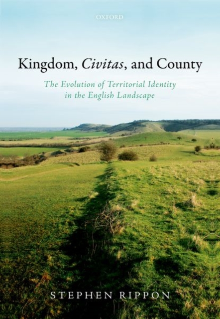Kingdom, Civitas, and County : The Evolution of Territorial Identity in the English Landscape, Hardback Book