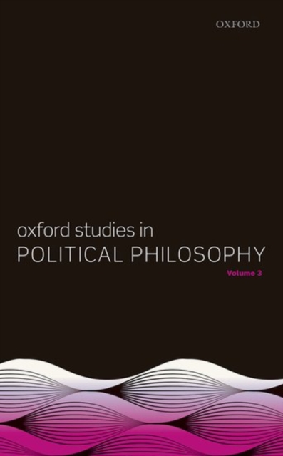 Oxford Studies in Political Philosophy, Volume 3, Hardback Book