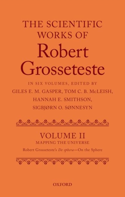 The Scientific Works of Grosseteste, Volume II : Mapping the Universe: Robert Grosseteste's De sphera 'On the Sphere', Hardback Book