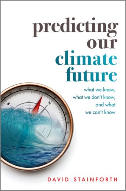 Predicting Our Climate Future : What We Know, What We Don't Know, And What We Can't Know, Hardback Book