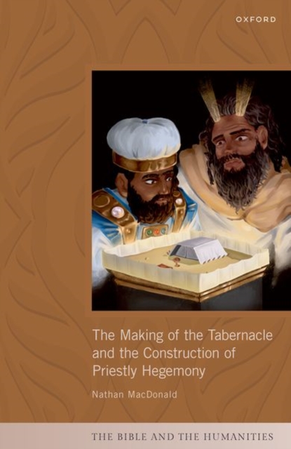 The Making of the Tabernacle and the Construction of Priestly Hegemony, Hardback Book
