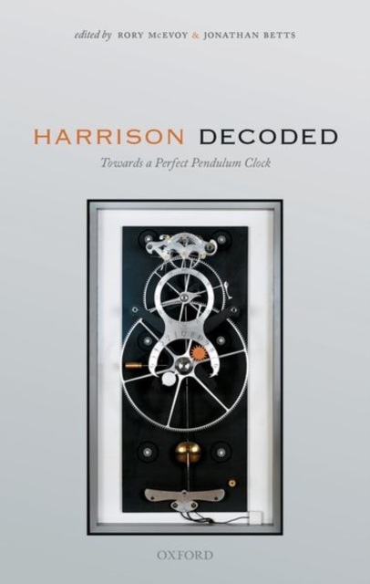 Harrison Decoded : Towards A Perfect Pendulum Clock, Hardback Book