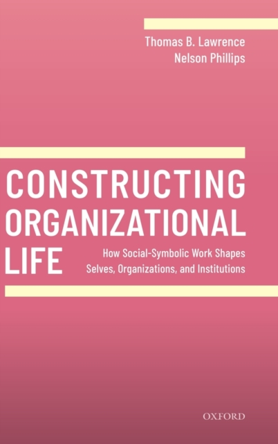 Constructing Organizational Life : How Social-Symbolic Work Shapes Selves, Organizations, and Institutions, Hardback Book