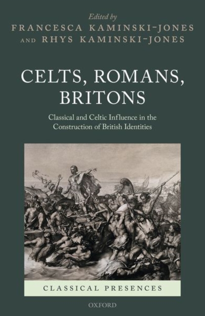 Celts, Romans, Britons : Classical and Celtic Influence in the Construction of British Identities, Hardback Book