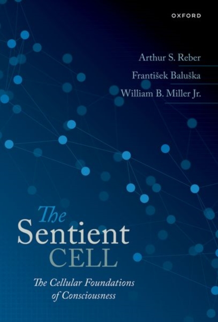 The Sentient Cell : The Cellular Foundations of Consciousness, Hardback Book