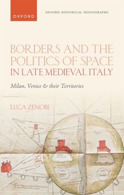 Borders and the Politics of Space in Late Medieval Italy : Milan, Venice, and their Territories, Hardback Book