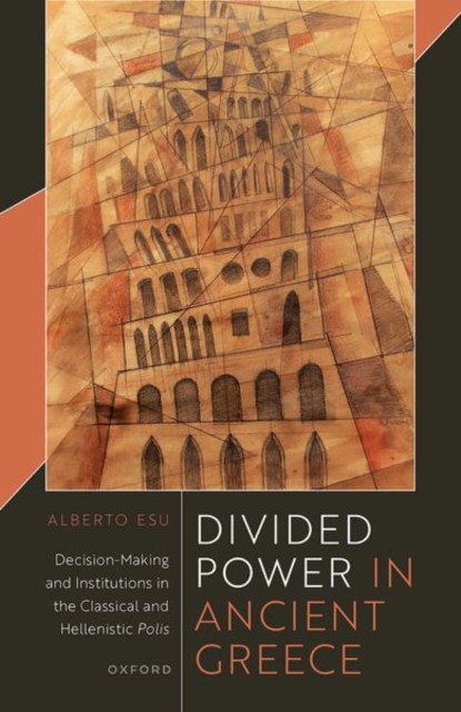 Divided Power in Ancient Greece : Decision-Making and Institutions in the Classical and Hellenistic Polis, Hardback Book