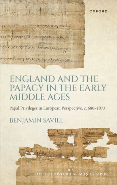 England and the Papacy in the Early Middle Ages : Papal Privileges in European Perspective, c. 680-1073, PDF eBook