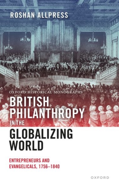 British Philanthropy in the Globalizing World : Entrepreneurs and Evangelicals, 1756-1840, Hardback Book