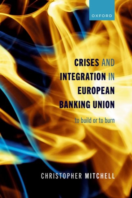 Crises and Integration in European Banking Union : To Build or To Burn, Hardback Book
