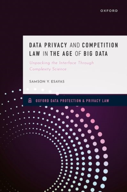 Data Privacy and Competition Law in the Age of Big Data : Unpacking the Interface Through Complexity Science, Hardback Book