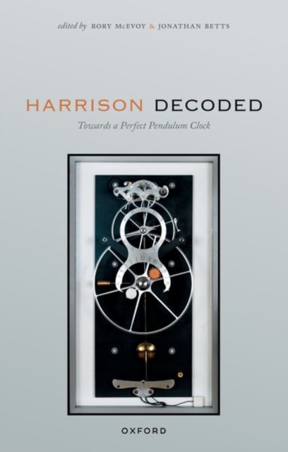 Harrison Decoded : Towards a Perfect Pendulum Clock, Paperback / softback Book