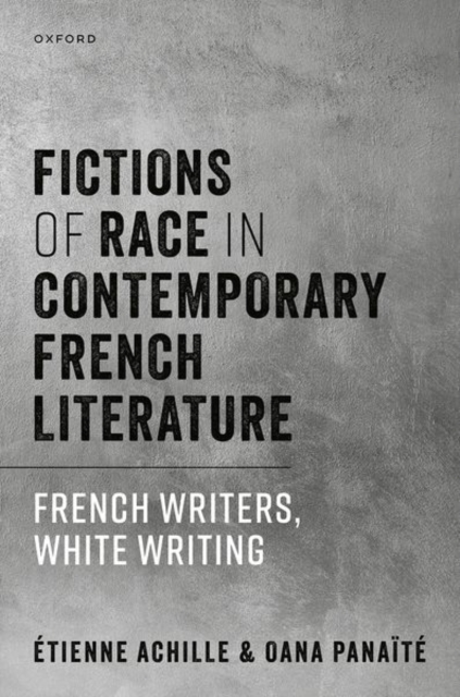 Fictions of Race in Contemporary French Literature : French Writers, White Writing, Hardback Book
