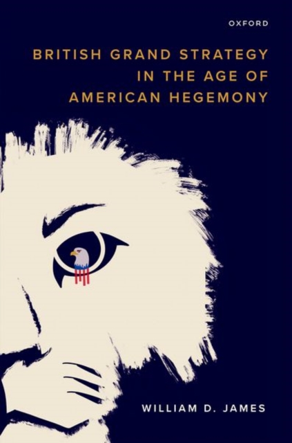 British Grand Strategy in the Age of American Hegemony, Hardback Book