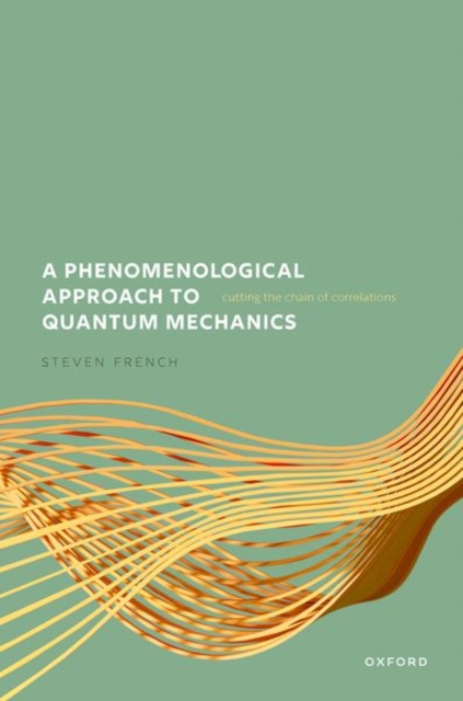 A Phenomenological Approach to Quantum Mechanics : Cutting the Chain of Correlations, Hardback Book