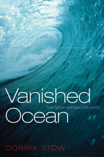 Vanished Ocean : How Tethys Reshaped the World, Paperback / softback Book