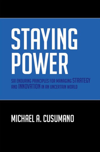 Staying Power : Six Enduring Principles for Managing Strategy and Innovation in an Uncertain World (Lessons from Microsoft, Apple, Intel, Google, Toyota and More), Hardback Book
