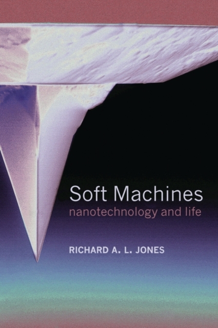 Soft Machines : Nanotechnology and Life, Paperback / softback Book